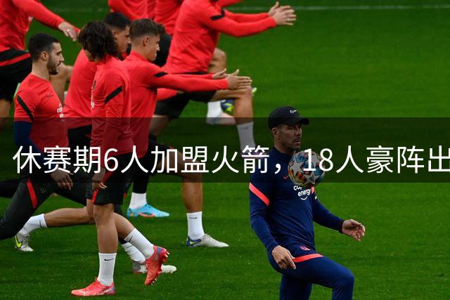 休赛期6人加盟火箭，18人豪阵出炉！乌度卡可组3套阵容，引援告一段落