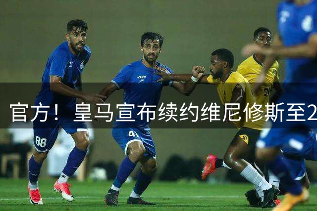 官方！皇马宣布续约维尼修斯至2032 阿森纳竹篮打水