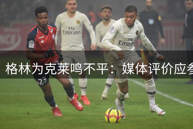 格林为克莱鸣不平：媒体评价应参照雷-阿伦转会标准