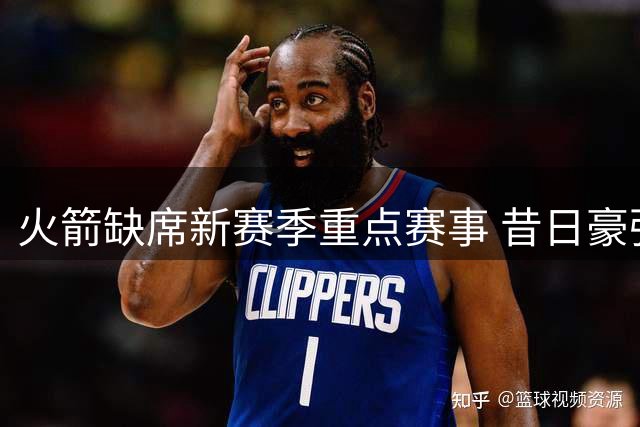 火箭缺席新赛季重点赛事 昔日豪强地位下滑