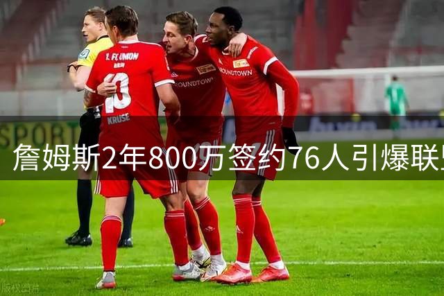 詹姆斯2年800万签约76人引爆联盟 费城密谋父子同台遭湖人拒绝